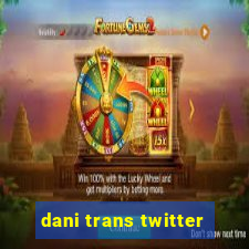 dani trans twitter